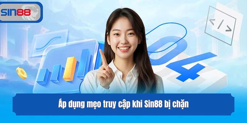Áp dụng mẹo truy cập khi Sin88 bị chặn