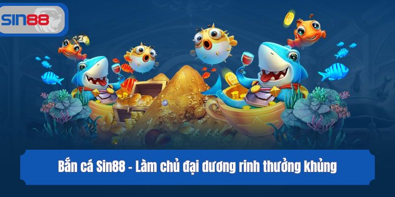 Bắn cá Sin88 - Làm chủ đại dương rinh thưởng khủng