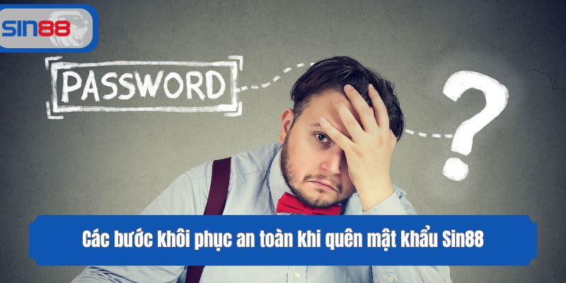 Các bước khôi phục an toàn khi quên mật khẩu Sin88