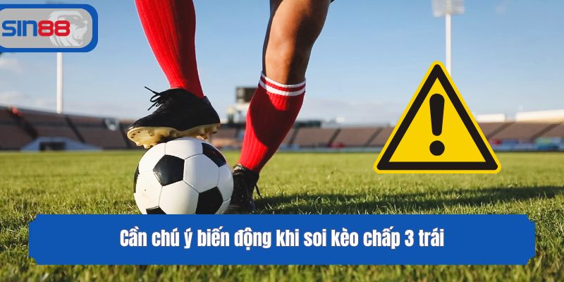 Cần chú ý biến động khi soi kèo chấp 3 trái