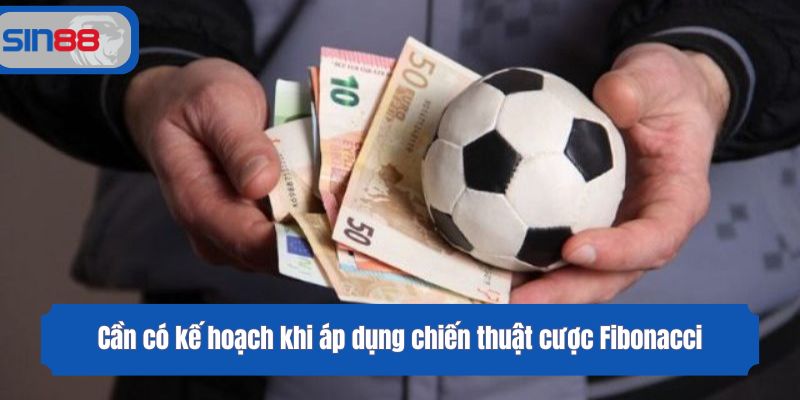 Cần có kế hoạch khi áp dụng chiến thuật cược Fibonacci