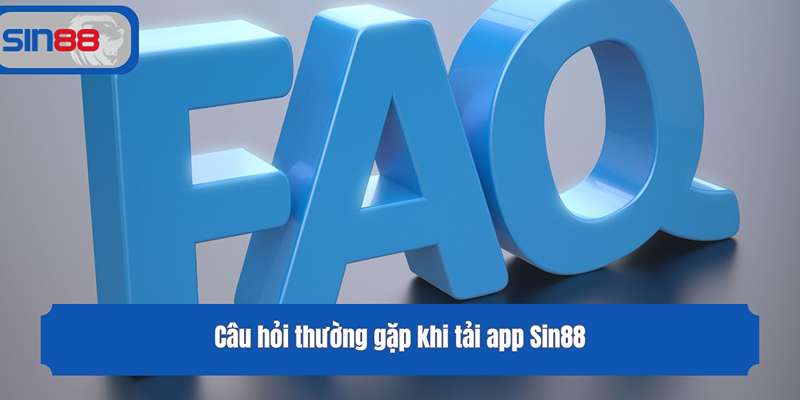 Câu hỏi thường gặp khi tải app Sin88