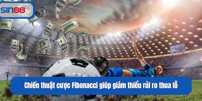 Chiến thuật cược Fibonacci giúp giảm thiểu rủi ro thua lỗ