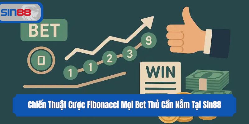 Chiến Thuật Cược Fibonacci Mọi Bet Thủ Cần Nắm Tại Sin88