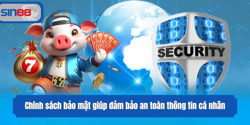 Chính sách bảo mật giúp đảm bảo an toàn thông tin cá nhân