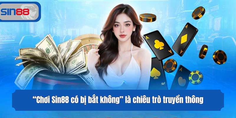 “Chơi Sin88 có bị bắt không” là chiêu trò truyền thông