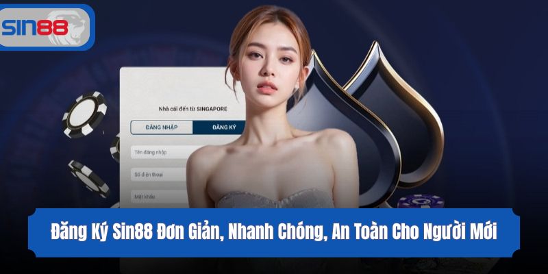 Đăng Ký Sin88 Đơn Giản, Nhanh Chóng, An Toàn Cho Người Mới