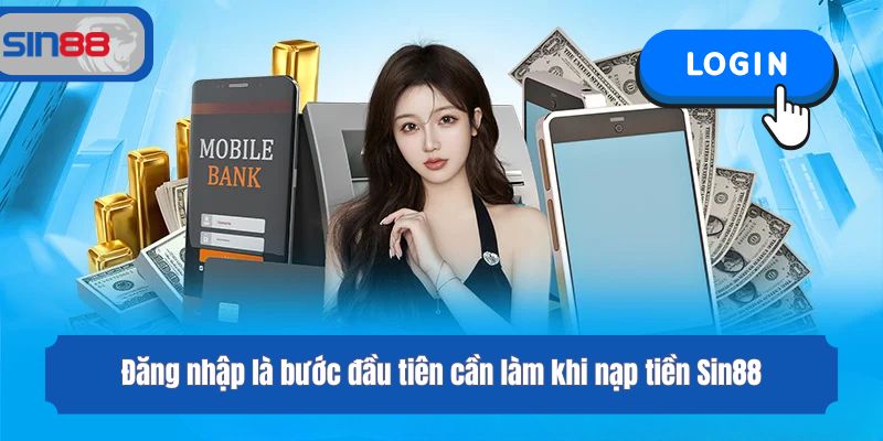 Đăng nhập là bước đầu tiên cần làm khi nạp tiền Sin88