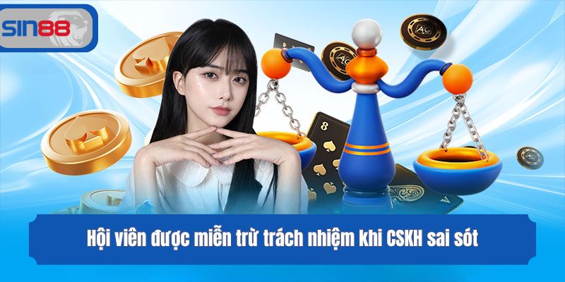 Hội viên được miễn trừ trách nhiệm khi CSKH sai sót