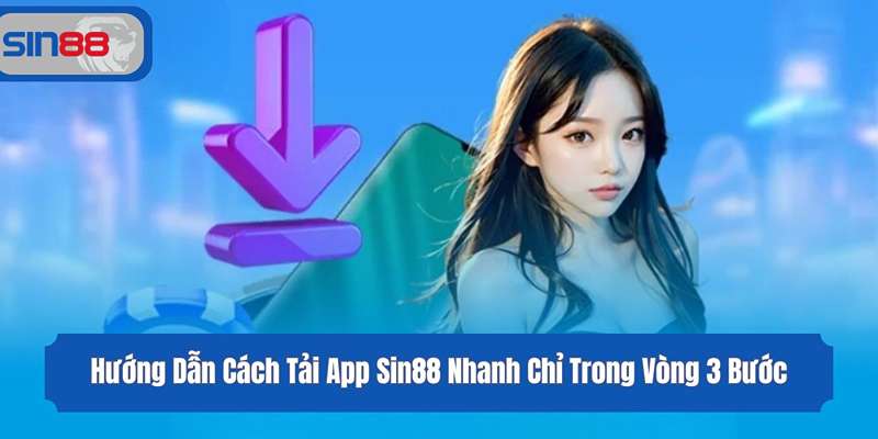 Hướng Dẫn Cách Tải App Sin88 Nhanh Chỉ Trong Vòng 3 Bước