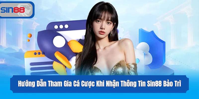 Hướng Dẫn Tham Gia Cá Cược Khi Nhận Thông Tin Sin88 Bảo Trì
