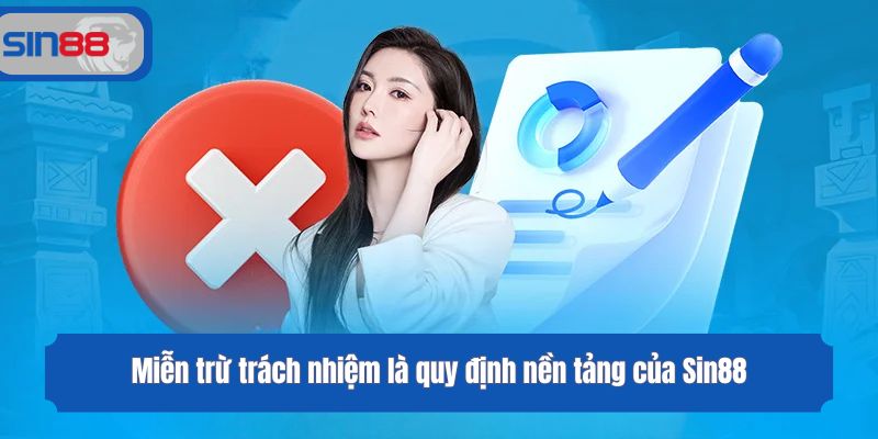 Miễn trừ trách nhiệm là quy định nền tảng của Sin88