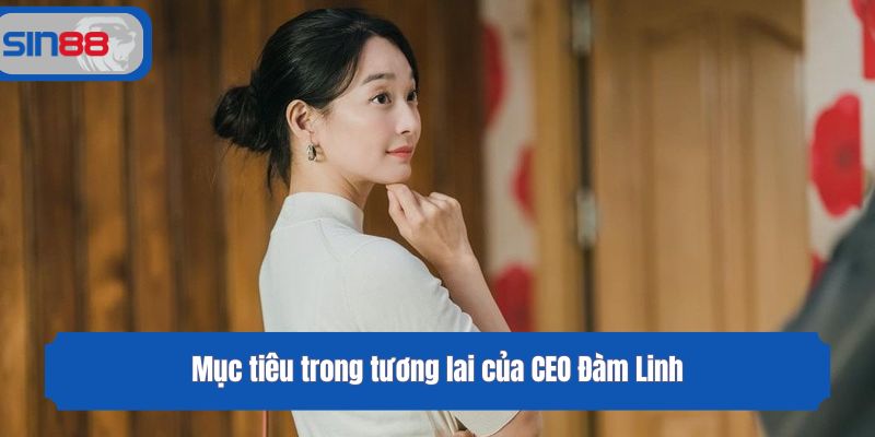 Mục tiêu trong tương lai của CEO Đàm Linh