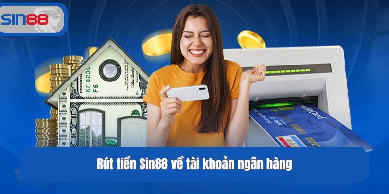 Rút tiền Sin88 về tài khoản ngân hàng