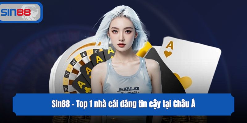 Sin88 - Top 1 nhà cái đáng tin cậy tại Châu Á