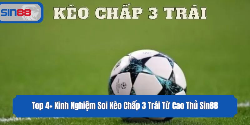 Top 4+ Kinh Nghiệm Soi Kèo Chấp 3 Trái Từ Cao Thủ Sin88