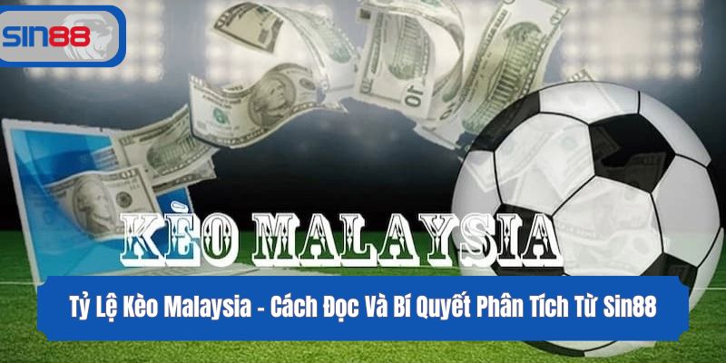 Tỷ Lệ Kèo Malaysia - Cách Đọc Và Bí Quyết Phân Tích Từ Sin88