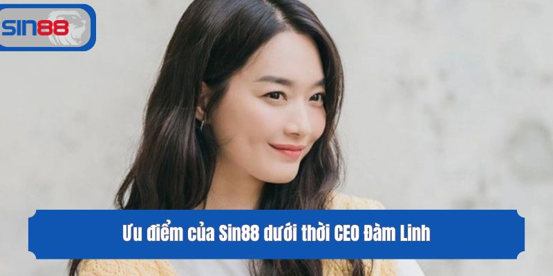 Ưu điểm của Sin88 dưới thời CEO Đàm Linh